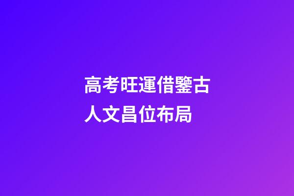 高考旺運借鑒古人文昌位布局