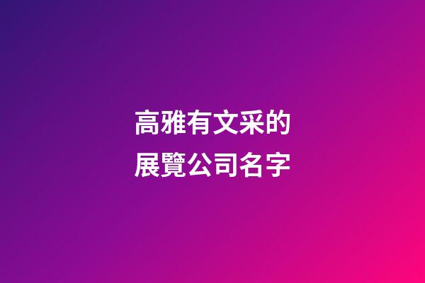 高雅有文采的展覽公司名字-第1張-公司起名-玄機派