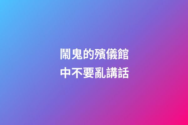 鬧鬼的殯儀館中不要亂講話