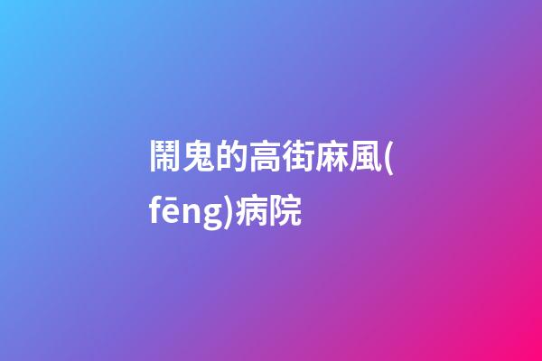 鬧鬼的高街麻風(fēng)病院
