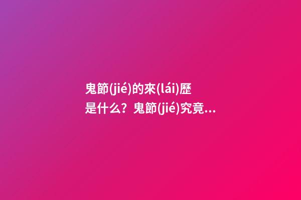鬼節(jié)的來(lái)歷是什么？鬼節(jié)究竟有何意義