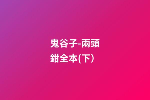 鬼谷子-兩頭鉗全本(下）