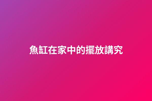 魚缸在家中的擺放講究