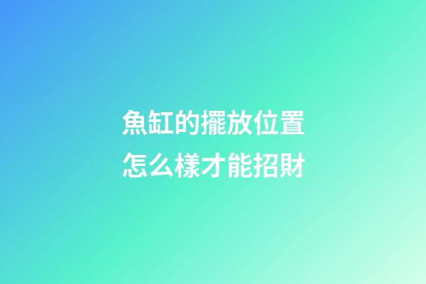 魚缸的擺放位置怎么樣才能招財
