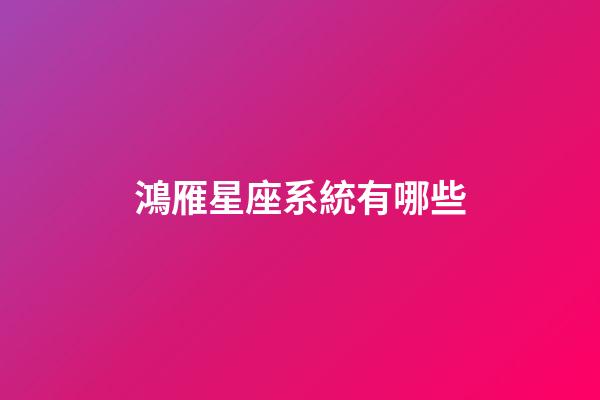 鴻雁星座系統有哪些-第1張-星座運勢-玄機派