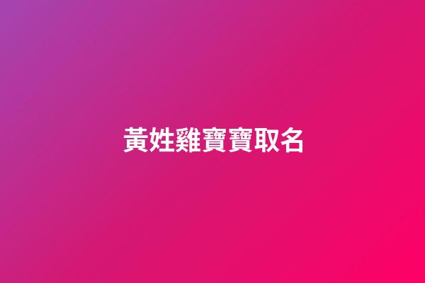 黃姓雞寶寶取名(2023姓黃寶寶取名)-第1張-寶寶起名-玄機派