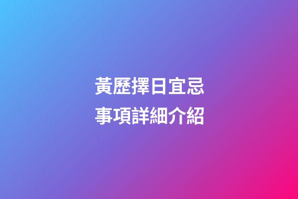 黃歷擇日宜忌事項詳細介紹