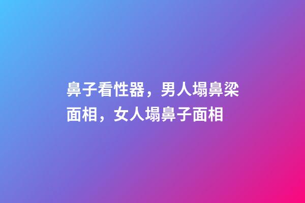 鼻子看性器，男人塌鼻梁面相，女人塌鼻子面相