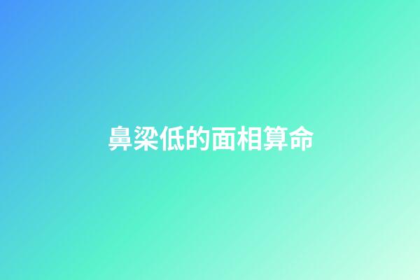 鼻梁低的面相算命