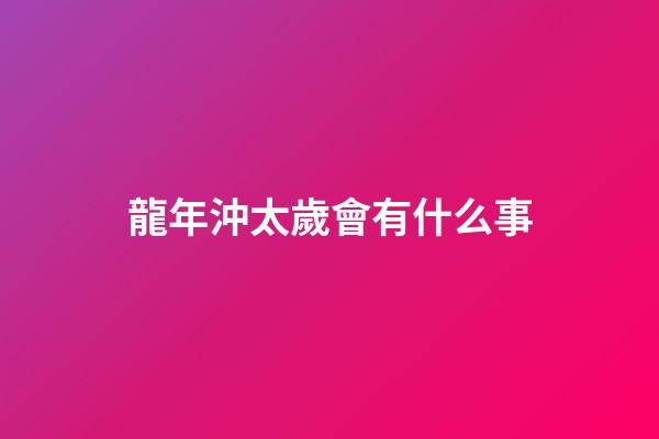 龍年沖太歲會有什么事