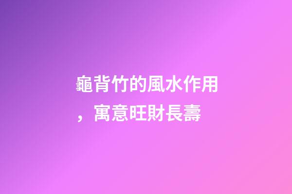龜背竹的風水作用，寓意旺財長壽