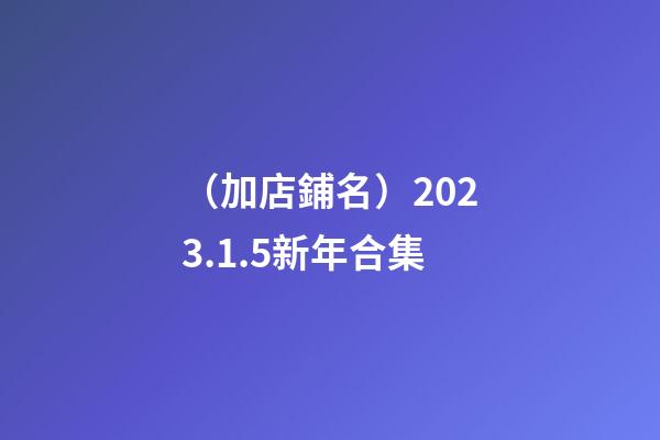 （加店鋪名）2023.1.5新年合集-第1張-店鋪起名-玄機(jī)派